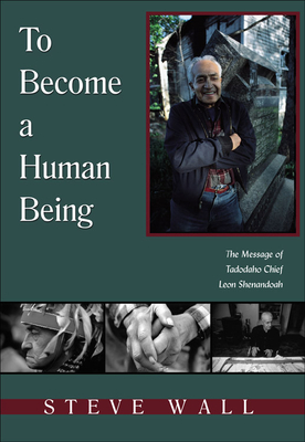 To Become a Human Being: The Message of Tadodaho Chief Leon Shenandoah - Steve Wall