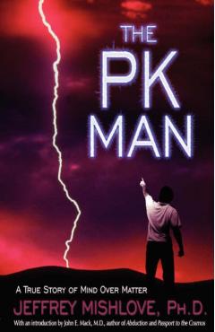 The Pk Man: A True Story of Mind Over Matter: A True Story of Mind Over Matter - Jeffrey Mishlove