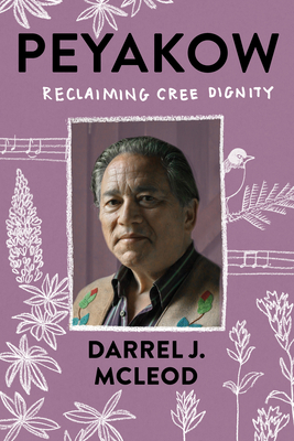Peyakow: Reclaiming Cree Dignity - Darrel Mcleod