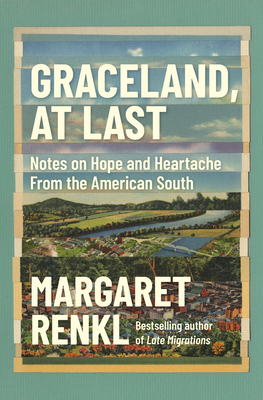 Graceland, at Last: Notes on Hope and Heartache from the American South - Margaret Renkl