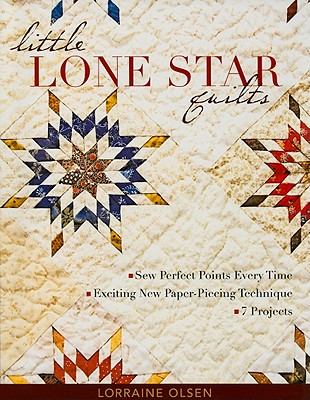 Little Lone Star Quilts: Sew Perfect Points Every Time - Exciting New Paper-Piecing Technique - 7 Projects - Lorraine Olsen