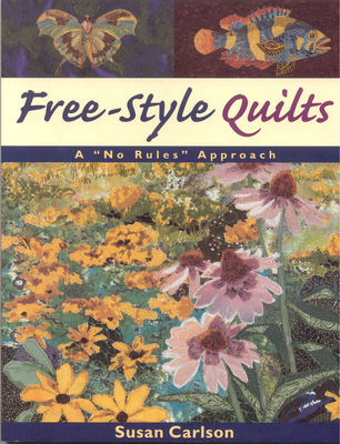 Free-Style Quilts: A No Rules Approach- Print on Demand Edition - Susan Carlson