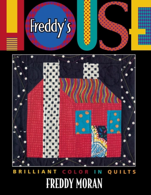 Freddy's House: Brilliant Color in Quilts - Freddy Moran