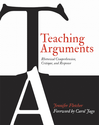 Teaching Arguments: Rhetorical Comprehension, Critique, and Response - Jennifer Fletcher