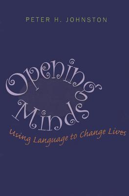 Opening Minds: Using Language to Change Lives - Peter H. Johnston