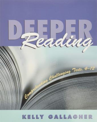 Deeper Reading: Comprehending Challenging Texts, 4-12 - Kelly Gallagher