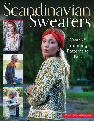 Scandinavian Sweaters: Over 25 Stunning Patterns to Knit - Kristin Wiola Odegard