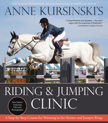 Anne Kursinski's Riding and Jumping Clinic: New Edition: A Step-By-Step Course for Winning in the Hunter and Jumper Rings - Anne Kursinski