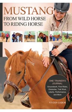 Coperta cărții 'Mustang: From Wild Horse to Riding Horse: One Trainer's Journal: Groundwork, First Rides, Obstacles, Trail Work,'