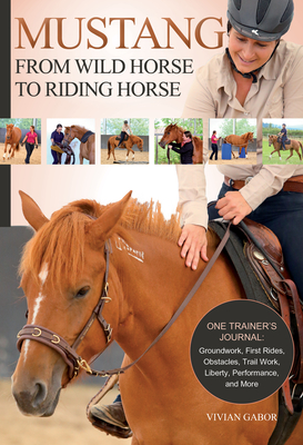 Coperta cărții 'Mustang: From Wild Horse to Riding Horse: One Trainer's Journal: Groundwork, First Rides, Obstacles, Trail Work,'