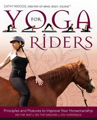 Yoga for Riders: Principles and Postures to Improve Your Horsemanship - Cathy Woods