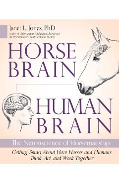 Horse Brain, Human Brain: The Neuroscience of Horsemanship - Janet Jones