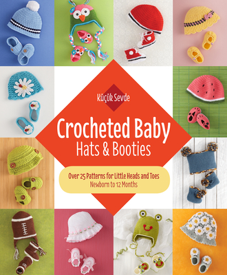 Crocheted Baby: Hats & Booties: Over 25 Patterns for Little Heads and Toes--Newborn to 12 Months - K���k Sevde