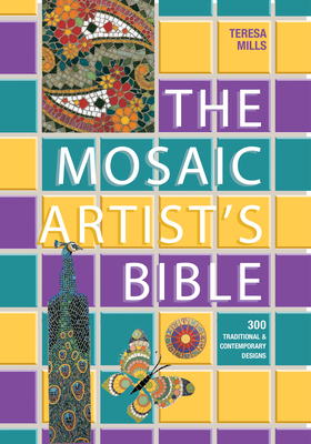 The Mosaic Artist's Bible: 300 Traditional and Contemporary Designs - Teresa Mills