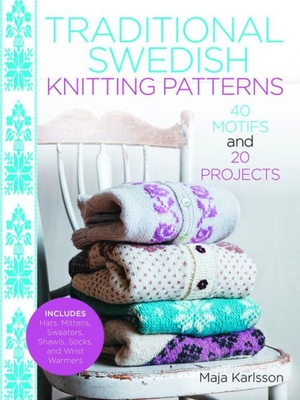 Coperta cărții 'Traditional Swedish Knitting Patterns: 40 Motifs and 20 Projects for Knitters - Maja Karlsson'