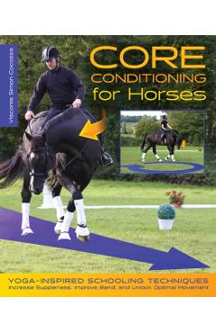 Core Conditioning for Horses: Yoga-Inspired Warm-Up Techniques: Increase Suppleness, Improve Bend, and Unlock Optimal Movement - Simon Cocozza
