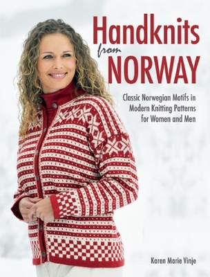 Handknits from Norway: Classic Norwegian Motifs in Modern Knitting Patterns for Women and Men - Karen Marie Vinje