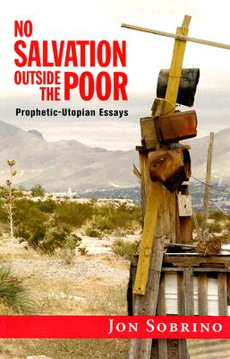 No Salvation Outside the Poor: Prophetic-Utopian Essays - Jon Sobrino