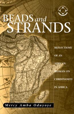 Beads and Strands: Reflections of an African Woman on Christianity in Africa - Mercy Amba Oduyoye