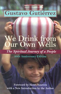We Drink from Our Own Wells: The Spiritual Journey of a People - Gustavo Gutierrez