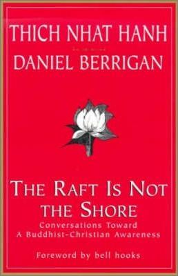 The Raft is Not the Shore: Conversations Toward a Buddhist-Christian Awareness - Thich Nhat Hanh