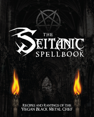 The Seitanic Spellbook: Recipes and Rantings of the Vegan Black Metal Chef - Brian Manowitz