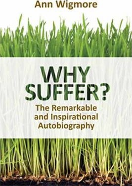 Why Suffer?: How I Overcame Illness & Pain Naturally - Ann Wigmore
