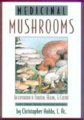 Medicinal Mushrooms: An Exploration of Tradition, Healing, & Culture - Christopher Hobbs