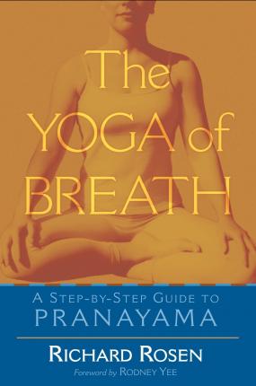 The Yoga of Breath: A Step-By-Step Guide to Pranayama - Richard Rosen