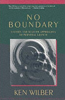 No Boundary: Eastern and Western Approaches to Personal Growth - Ken Wilber