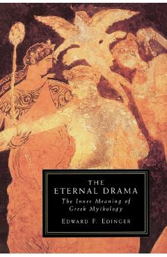 The Eternal Drama: The Inner Meaning of Greek Mythology - Edward F. Edinger
