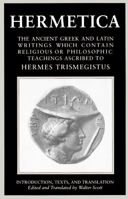 Hermetica Volume 1 Introduction, Texts, and Translation: The Ancient Greek and Latin Writings Which Contain Religious or Philosophic Teachings Ascribe - Walter Scott