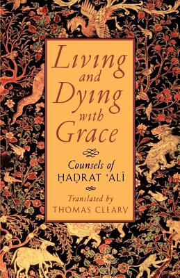 Living and Dying with Grace: Counsels of Hadrat Ali - Thomas F. Cleary