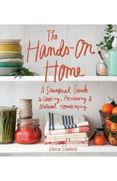 Coperta cărții 'The Hands-On Home: A Seasonal Guide to Cooking, Preserving & Natural Homekeeping - Erica Strauss'