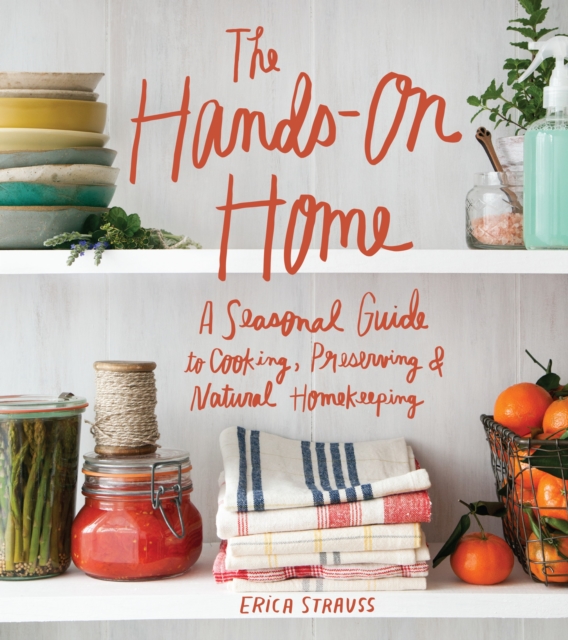 Coperta cărții 'The Hands-On Home: A Seasonal Guide to Cooking, Preserving & Natural Homekeeping - Erica Strauss'