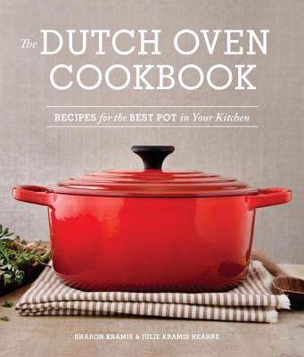 The Dutch Oven Cookbook: Recipes for the Best Pot in Your Kitchen - Sharon Kramis