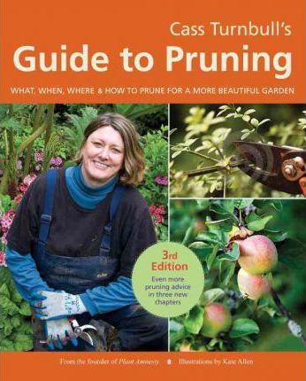 Cass Turnbull's Guide to Pruning: What, When, Where & How to Prune for a More Beautiful Garden - Cass Turnbull