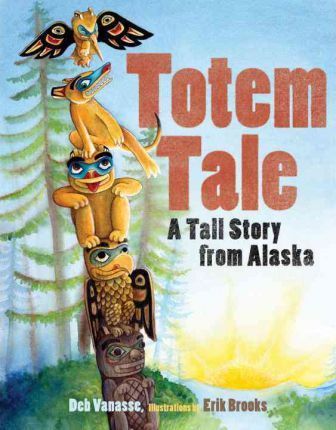 Totem Tale: A Tall Story from Alaska - Deb Vanasse