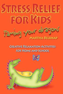 Stress Relief for Kids: Taming Your Dragons - Marti Belknap