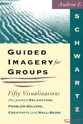 Guided Imagery for Groups - Andrew E. Schwartz