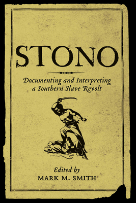 Stono: Documenting and Interpreting a Southern Slave Revolt - Mark M. Smith