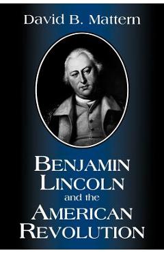 Coperta cărții 'Benjamin Lincoln and American Revolution - David B. Mattern'