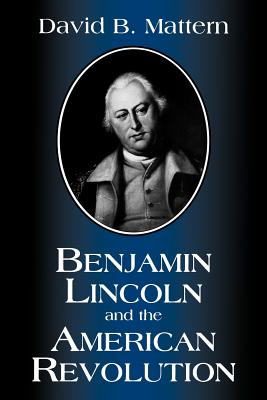 Coperta cărții 'Benjamin Lincoln and American Revolution - David B. Mattern'