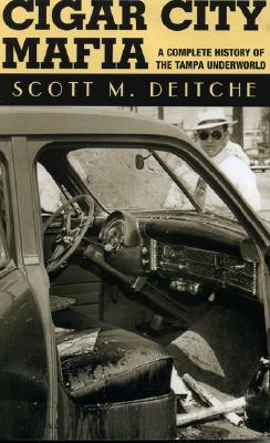 Cigar City Mafia: A Complete History of the Tampa Underworld - Scott M. Deitche