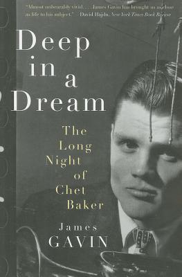 Deep in a Dream: The Long Night of Chet Baker - James Gavin