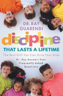 Discipline That Lasts a Lifetime: The Best Gift You Can Give Your Kids - Ray Guarendi