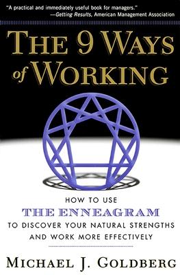 The 9 Ways of Working: How to Use the Enneagram to Discover Your Natural Strengths and Work More Effecively - Michael J. Goldberg