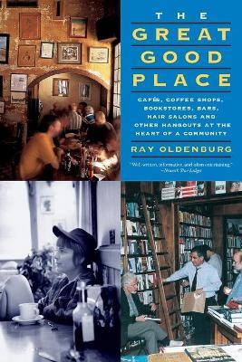 The Great Good Place: Cafes, Coffee Shops, Bookstores, Bars, Hair Salons, and Other Hangouts at the Heart of a Community - Ray Oldenburg