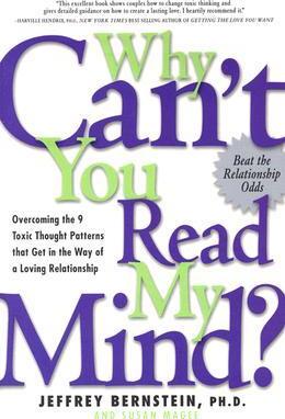 Why Can't You Read My Mind?: Overcoming the 9 Toxic Thought Patterns That Get in the Way of a Loving Relationship - Jeffrey Bernstein