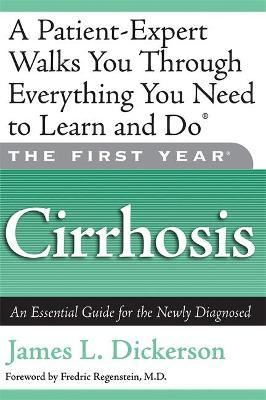 The First Year: Cirrhosis: An Essential Guide for the Newly Diagnosed - James L. Dickerson